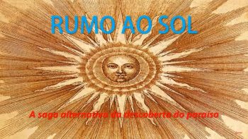“Rumo ao Sol” – a saga alternativa da descoberta do paraíso